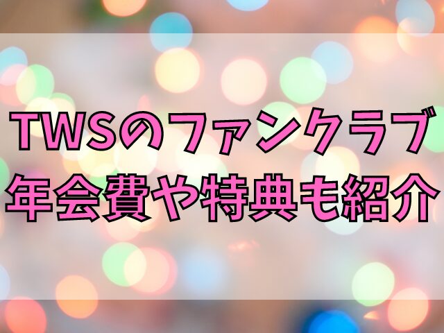 TWSファンクラブの入会方法は？年会費や特典も紹介