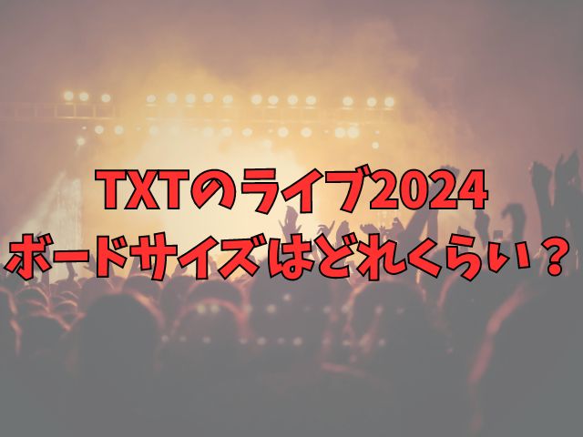 TXTのライブ2024ボードサイズはどれくらい？気を付けることも解説