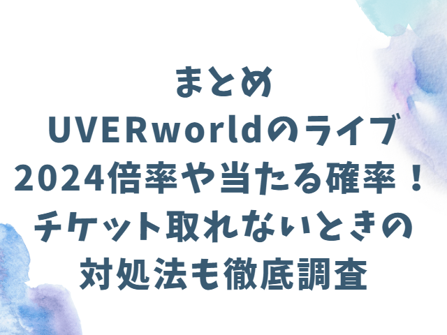 UVERworldのライブ2024倍率や当たる確率！チケット取れないときの対処法も徹底調査