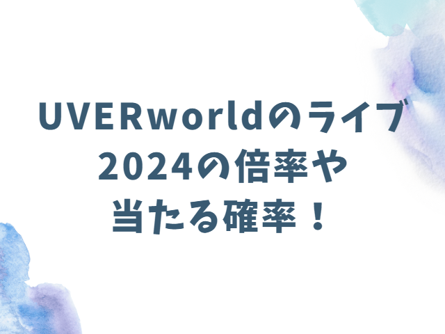 UVERworldのライブ2024の倍率や当たる確率！