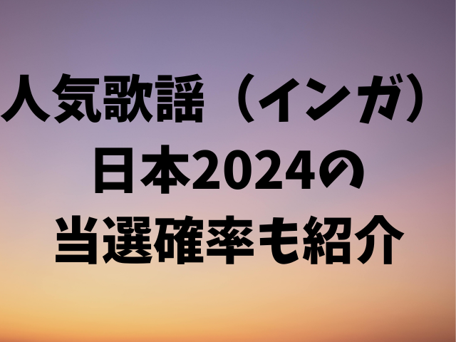 人気歌謡（インガ）日本2024倍率がやばい！当選確率も紹介