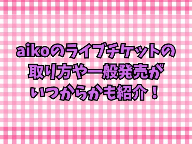 aikoのライブチケット倍率は？取り方や一般発売がいつからかも紹介！