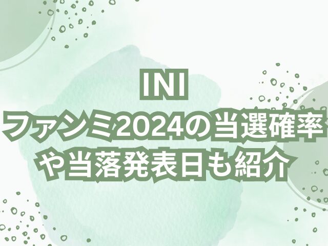 INIファンミ2024倍率は？当選確率や当落発表日も紹介