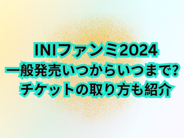 INIファンミ2024一般発売いつからいつまで？チケットの取り方も紹介