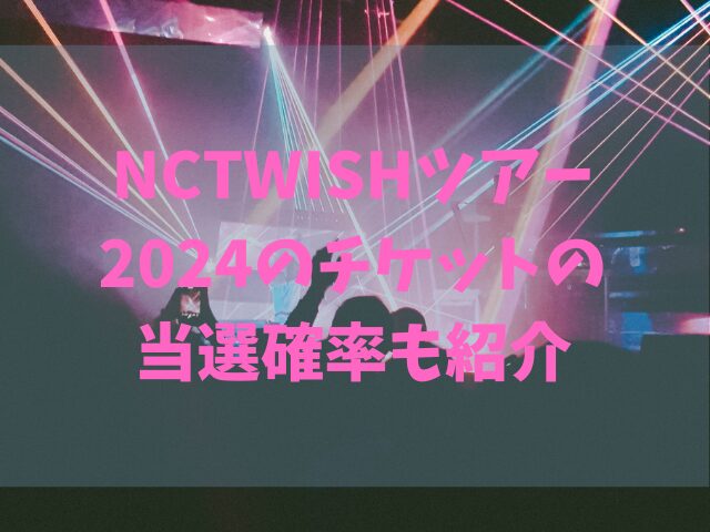 NCTWISHツアー2024チケットの倍率は？当選確率も紹介