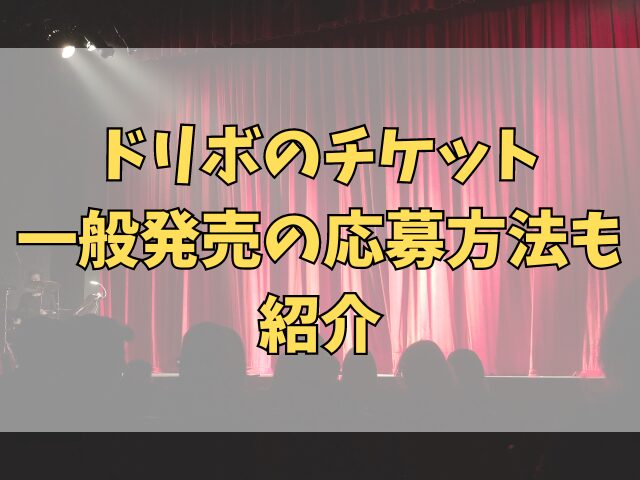 ドリボのチケット一般発売はいつからいつまで？応募方法も紹介