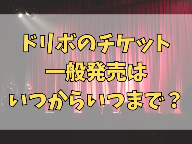 ドリボのチケット一般発売はいつからいつまで？応募方法も紹介