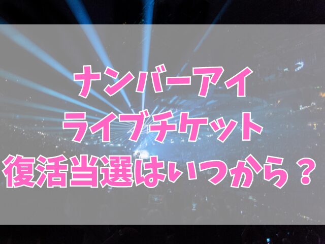 ナンバーアイライブチケット復活当選はいつから？当落発表から徹底予想！