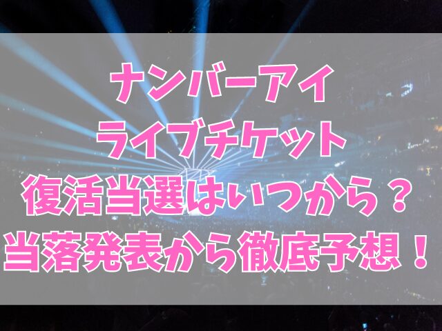 ナンバーアイライブチケット復活当選はいつから？当落発表から徹底予想！