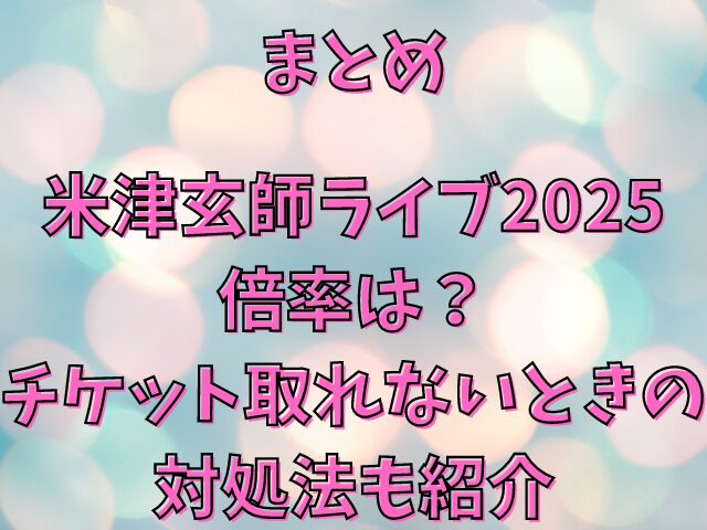 米津玄師ライブ2025 倍率は？ チケット取れないときの対処法も紹介