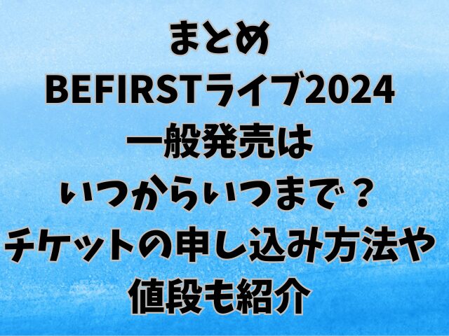 BEFIRSTライブ2024一般発売はいつからいつまで？チケットの申し込み方法や値段も紹介