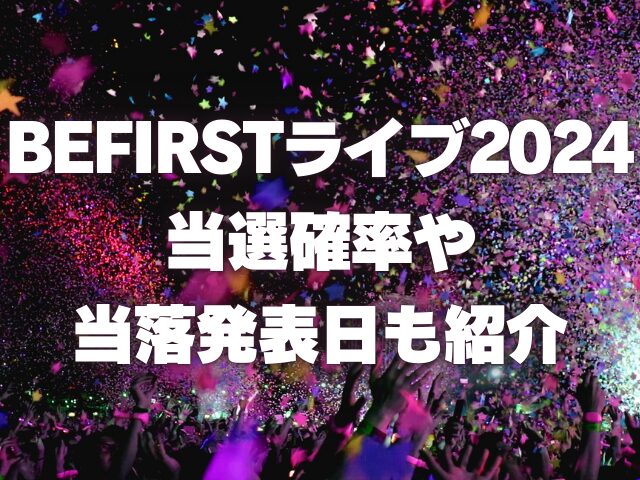 BEFIRSTライブ2024倍率は？当選確率や当落発表日がいつかも紹介