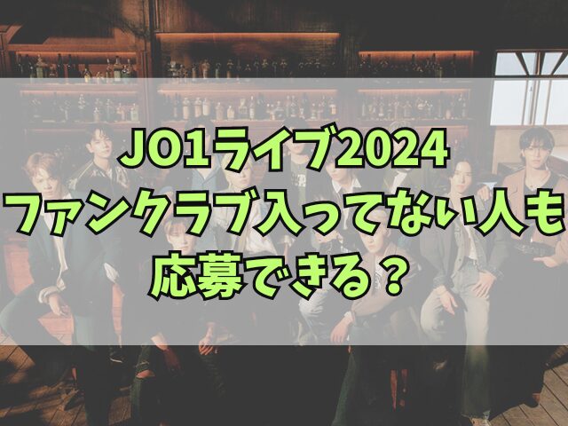 JO1ライブ2024ファンクラブ入ってない人も応募できる？同行者が入ってない場合も解説