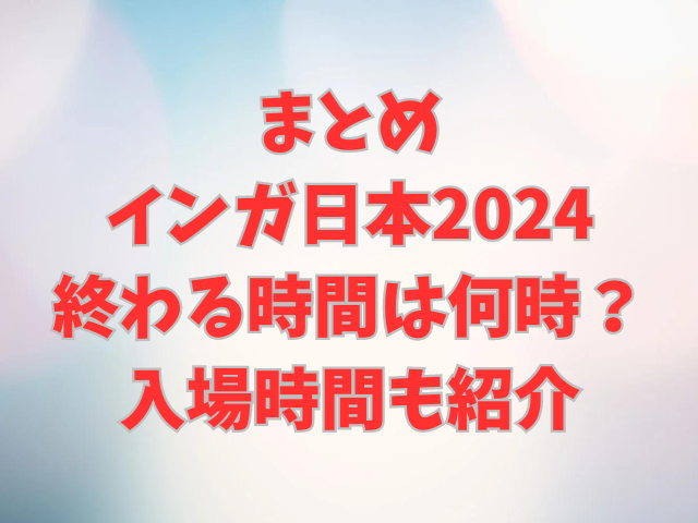 インガ日本2024終わる時間は何時？入場時間も紹介