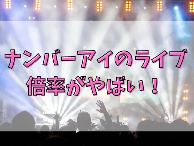 ナンバーアイのライブ倍率がやばい！ 申し込み方法も紹介