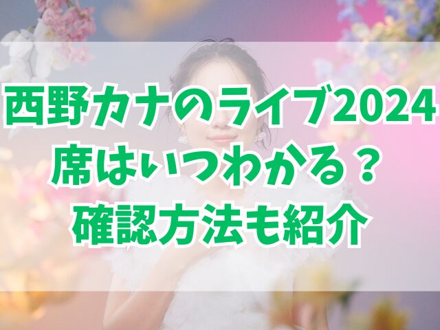 西野カナのライブ2024席はいつわかる？確認方法も紹介