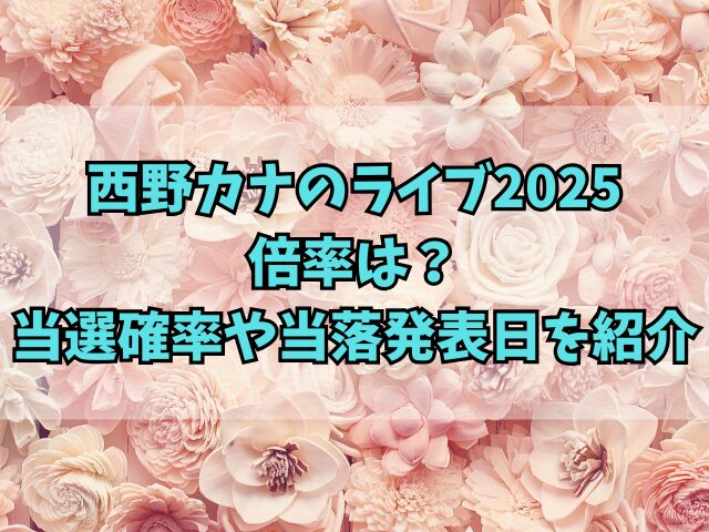 西野カナのライブ2025倍率は？当選確率や当落発表日を紹介