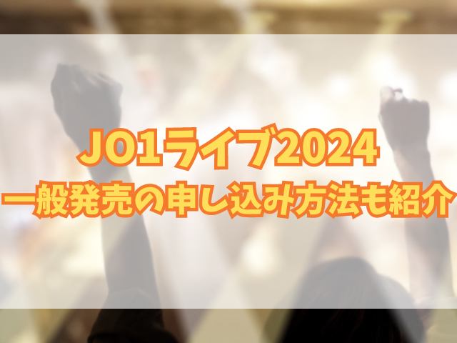 JO1ライブ2024一般発売はいつからいつまで？申し込み方法も紹介