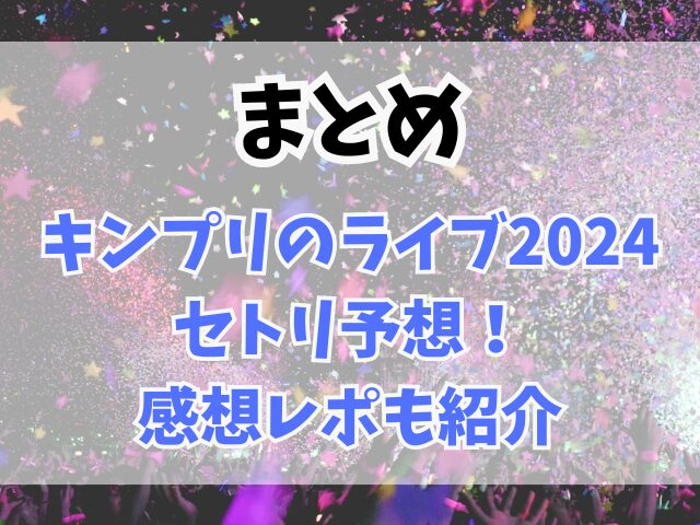 キンプリのライブ2024セトリ予想！感想レポも紹介