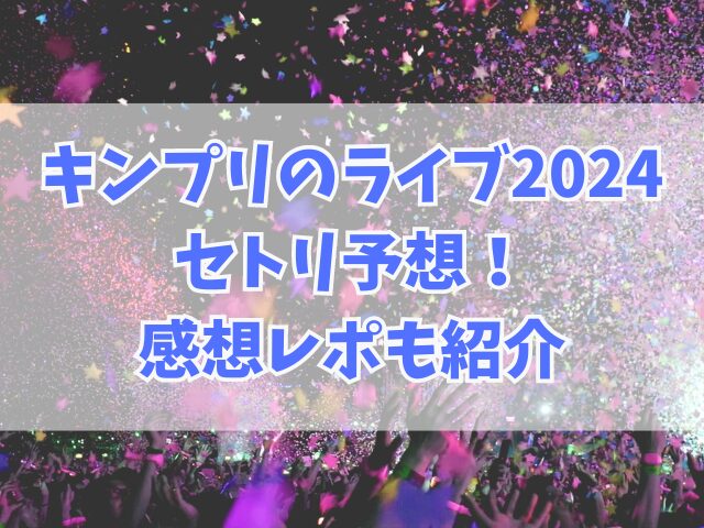 キンプリのライブ2024セトリ予想！感想レポも紹介