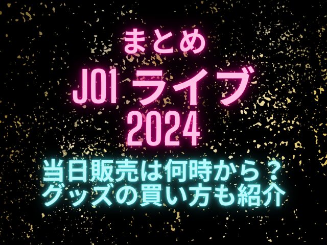 JO1ライブ2024当日販売は何時から？グッズの買い方も紹介