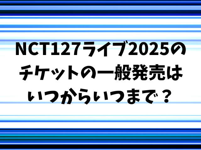 NCT127ライブ2025チケット取り方は？一般発売はいつからいつまで？