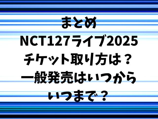 NCT127ライブ2025チケット取り方は？一般発売はいつからいつまで？