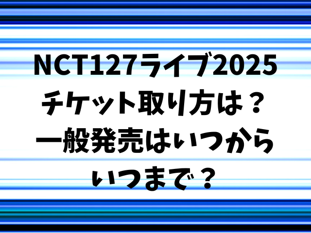 NCT127ライブ2025チケット取り方は？一般発売はいつからいつまで？