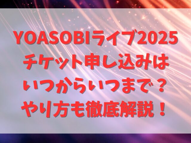 YOASOBIライブ2025チケット申し込みはいつからいつまで？やり方も徹底解説！