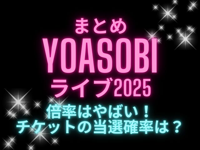 YOASOBIライブ2025倍率はやばい！チケットの当選確率は？