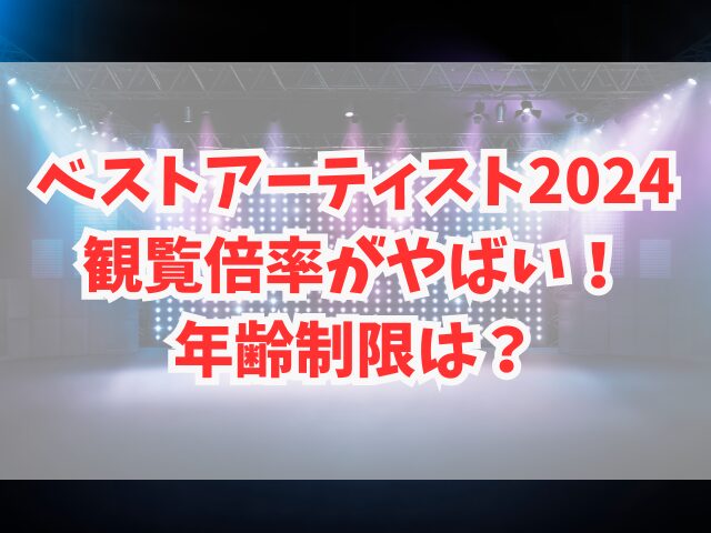 ベストアーティスト2024観覧倍率がやばい！年齢制限は？