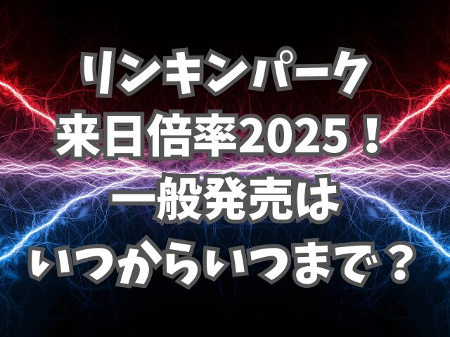 リンキンパークの来日倍率2025！一般発売はいつからいつまで？