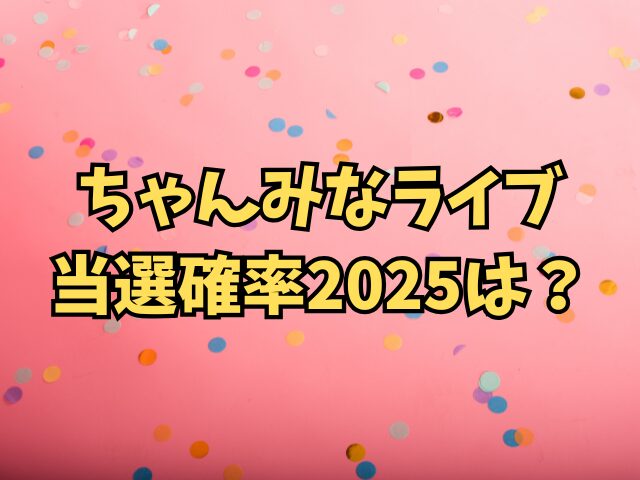 ちゃんみなライブ当選確率2025は？抽選結果の発表はいつ？