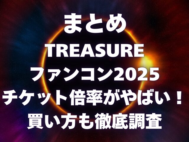 TREASUREファンコン2025のチケット倍率がやばい！買い方も徹底調査