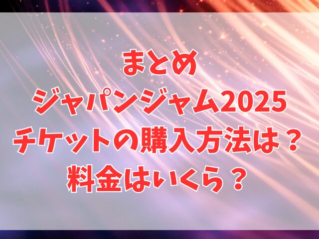 ジャパンジャム2025チケットの購入方法は？料金はいくら？